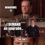 Windows 11 vs Old PC | OLD PC; WINDOWS 11; I DEMAND an upgrade... YOU CAN'T; HANDLE THE MALWARE! | image tagged in you can't handle the truth,windows 11,malware,pc | made w/ Imgflip meme maker