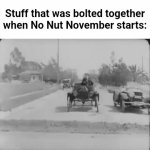 Welp, there goes our nuts | Stuff that was bolted together when No Nut November starts: | image tagged in gifs,memes,funny,no nut november,nuts and bolts,front page | made w/ Imgflip video-to-gif maker