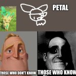 Petallion is on the Pokemon Forums. | PETAL; THOSE WHO DON'T KNOW; THOSE WHO KNOW | image tagged in traumatized mr incredible | made w/ Imgflip meme maker