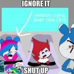 Baby Tare crying | IGNORE IT; SHUT UP | image tagged in baby tare crying and baby giga | made w/ Imgflip meme maker