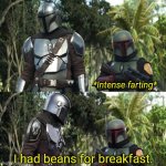 Boba's Fart | *Intense farting*; I had beans for breakfast. | image tagged in mandalorian boba fett said weird thing | made w/ Imgflip meme maker