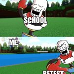 Me during test | SCHOOL; ME:; RETEST | image tagged in papyrus slapping sans away | made w/ Imgflip meme maker