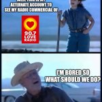 I’m tired of this Grandpa | WELL THIS IS MY ALTERNATE ACCOUNT TO SEE MY RADIO COMMERCIAL OF; I'M BORED SO WHAT SHOULD WE DO? | image tagged in i m tired of this grandpa,meme,love radio,radio commercial,youtube,philippines | made w/ Imgflip meme maker