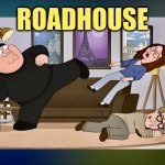 Roadhouse | ROADHOUSE | image tagged in family guy,roadhouse,kicking,memes,peter griffin,assault | made w/ Imgflip meme maker