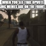 They're back | WHEN YOU SEE THAT UPVOTE BEGGING MEMES ARE ON THE FRONT PAGE | image tagged in gifs,memes,relatable,imgflip,ah shit here we go again,meme | made w/ Imgflip video-to-gif maker