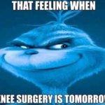 That feeling when knee surgery is tomorrow meme