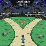 Two paths | Depression be like; Hiding your emotions; Expose your problems to people and seem weird | image tagged in two paths | made w/ Imgflip meme maker