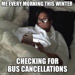 ready for snow days | ME EVERY MORNING THIS WINTER; CHECKING FOR BUS CANCELLATIONS | image tagged in kris jenner on her phone | made w/ Imgflip meme maker