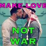 Make Love Not War | MAKE LOVE; NOT
WAR | image tagged in israeli palestinian kiss,war,love is love,middle east,slogan,palestine | made w/ Imgflip meme maker