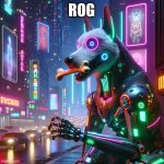 Rog | ROG | image tagged in futuristic rog | made w/ Imgflip meme maker