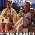 It’s your time your wasting | TEACHER & EA; WAITING FOR THE CLASS TO STFU | image tagged in nightclub owners,school | made w/ Imgflip meme maker