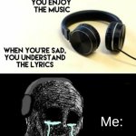 Understand | Me: | image tagged in when your sad you understand the lyrics | made w/ Imgflip meme maker