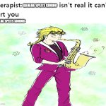 Banana Splits Giorno | BANANA SPLITS GIORNO; BANANA SPLITS GIORNO | image tagged in my therapist,memes,jojo's bizarre adventure | made w/ Imgflip meme maker