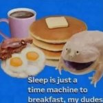 Sleep is just time machine to my breakfast template