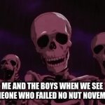 YOUUUUUUUUUUUUu | ME AND THE BOYS WHEN WE SEE SOMEONE WHO FAILED NO NUT NOVEMBER | image tagged in gifs,skely | made w/ Imgflip video-to-gif maker