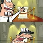 This Is Where I'd Put My Trophy If I Had One Meme | AND THIS IS WHERE I WOULD PUT MY GIRLFRIEND; MEN; MEN; IF I HAD ONE | image tagged in memes,this is where i'd put my trophy if i had one | made w/ Imgflip meme maker