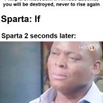 I want to talk to Sparta | Philip II of Macedon: If I invade Laconia, you will be destroyed, never to rise again; Sparta: If; Sparta 2 seconds later: | image tagged in am i a joke to you,memes,funny | made w/ Imgflip meme maker