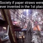 I wish for paper straws to never ever to be invented. | Society if paper straws were never invented in the 1st place: | image tagged in gifs,paper straws,straws,straw,memes,the world if | made w/ Imgflip video-to-gif maker