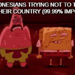 Most of Indonesians ALWAYS talking about their country and geography! | INDONESIANS TRYING NOT TO TALK ABOUT THEIR COUNTRY (99.99% IMPOSSIBLE) | image tagged in gifs,funny memes,relatable,true story,geography,stop reading the tags | made w/ Imgflip video-to-gif maker