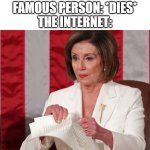 Rip | FAMOUS PERSON: *DIES*
THE INTERNET: | image tagged in memes,funny,nancy pelosi tears speech,death,rip | made w/ Imgflip meme maker