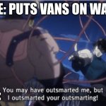 You may have outsmarted me, but i outsmarted your understanding | ME: PUTS VANS ON WALL; ME: | image tagged in you may have outsmarted me but i outsmarted your understanding | made w/ Imgflip meme maker