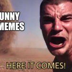 Not funny, didn't laugh | UNFUNNY NNN MEMES | image tagged in here it comes,memes,no nut november,not funny didn't laugh | made w/ Imgflip meme maker