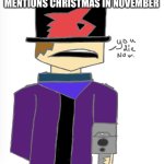 Idk the title | POV:WHEN A CLASSMATE MENTIONS CHRISTMAS IN NOVEMBER | image tagged in you die now,yes | made w/ Imgflip meme maker