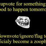 upvoting gives points for your information | upvote for something good to happen tomorrow; downvote/ignore/flag to officialy become a zoophile | image tagged in upvote begging,upvote,fun stream | made w/ Imgflip meme maker