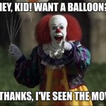 pennywise | HEY, KID! WANT A BALLOON? NO THANKS, I'VE SEEN THE MOVIE! | image tagged in pennywise | made w/ Imgflip meme maker