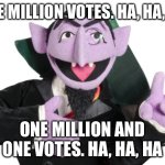 Why some states take weeks to count votes | ONE MILLION VOTES. HA, HA, HA; ONE MILLION AND ONE VOTES. HA, HA, HA | image tagged in sesame street count | made w/ Imgflip meme maker