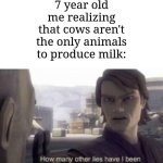 There's pigs, goats, or even dogs, too. | 7 year old me realizing that cows aren't the only animals to produce milk: | image tagged in how many other lies have i been told by the council,memes,funny,oh wow are you actually reading these tags | made w/ Imgflip meme maker