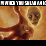  Lord of the Rings: Gollum falls into magma | YOUR MUM WHEN YOU SNEAK AN ICE CREAM | image tagged in lord of the rings gollum falls into magma | made w/ Imgflip meme maker