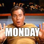 Kirk - Monday | MONDAY | image tagged in offended william shatner,kirk no,i hate mondays | made w/ Imgflip meme maker