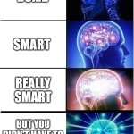 Expanding Brain | DUMB; SMART; REALLY SMART; BUT YOU DIDN'T HAVE TO CAUGHT ME OFF | image tagged in memes,expanding brain | made w/ Imgflip meme maker