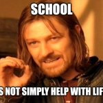 Ohio | SCHOOL; ONE DOES NOT SIMPLY HELP WITH LIFE ISSUES | image tagged in memes,one does not simply | made w/ Imgflip meme maker