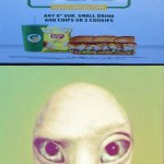 oh yeah... | NOW THAT'S A SIX-INCH DEAL I CAN BUY | image tagged in freaky ahh alien,sus,dark humor,subway,lol so funny | made w/ Imgflip meme maker