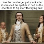 Hamburger patty | How the hamburger patty look after it smashed the spatula in half as the chef tries to flip it off the frying pan: | image tagged in superior royalty,hamburger,patty,memes,spatula,blank white template | made w/ Imgflip meme maker