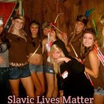 Girlfriends | Slavic Lives Matter | image tagged in girlfriends,slavic | made w/ Imgflip meme maker