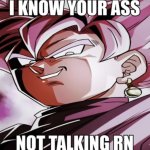 Goku black I know you’re not talking rn