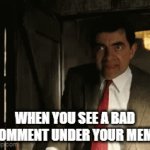 :0 | WHEN YOU SEE A BAD COMMENT UNDER YOUR MEME | image tagged in gifs,bean,no bad comments,be nice | made w/ Imgflip video-to-gif maker