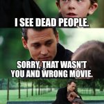 You mean I don't see dead people? | I SEE DEAD PEOPLE. SORRY, THAT WASN'T YOU AND WRONG MOVIE. BUT DON'T WORRY, YOU GROW UP TO BECOME AN AUTISTIC DOCTOR | image tagged in memes,finding neverland | made w/ Imgflip meme maker