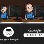 Me searching GTA 6 leaks | GTA 6 LEAKS | image tagged in incognito,leaks | made w/ Imgflip meme maker