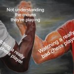 *CONFUSED SCREAMING* | Not understanding the moves they're playing; Watching a really bad chess player; Watching a really good chess player | image tagged in memes,epic handshake,chess | made w/ Imgflip meme maker