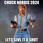 Chuck Norris 2024 | CHUCK NORRIS 2024; LETS GIVE IT A SHOT | image tagged in memes,chuck norris guns,chuck norris,presidential race,president,chuck norris approves | made w/ Imgflip meme maker