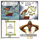 Why not | Tide pods are not candy :(; MY WHOLE LIFE IS A LIE | image tagged in memes,the scroll of truth | made w/ Imgflip meme maker