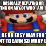 makes sense actually | BASICALLY REPLYING OR COMMENTING ON ANY OF WHO_AM_I'S MEMES; WILL BE AN EASY WAY FOR THAT COMMENT TO EARN SO MANY UPVOTES | image tagged in fat mario,memes,meme,funny,who_am_i,comments | made w/ Imgflip meme maker