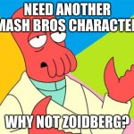 Please put Zoidburg in SMASH PLZZZZZZZ | NEED ANOTHER SMASH BROS CHARACTER? WHY NOT ZOIDBERG? | image tagged in why not zoidberg | made w/ Imgflip meme maker