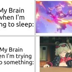 Damm you, Brain! | My Brain when I'm trying to sleep:; My Brain when I'm trying to do something: | image tagged in memes,brain | made w/ Imgflip meme maker