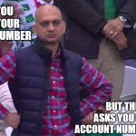 Please Enter Your Account Number (Followed by a Pound Sign) | WHEN YOU TYPE IN YOUR ACCOUNT NUMBER; BUT THE REP ASKS YOU FOR THE ACCOUNT NUMBER ANYWAY | image tagged in disappointed muhammad sarim akhtar | made w/ Imgflip meme maker