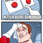 Two Buttons Meme | One more episode; Going to bed early; NETFLIX USERS AT MIDNIGHT | image tagged in memes,two buttons,funny memes,relatable memes,netflix | made w/ Imgflip meme maker